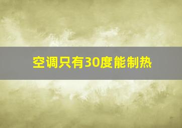 空调只有30度能制热