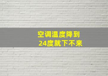 空调温度降到24度就下不来