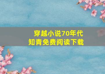 穿越小说70年代知青免费阅读下载