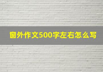 窗外作文500字左右怎么写