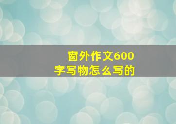 窗外作文600字写物怎么写的