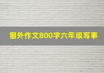 窗外作文800字六年级写事