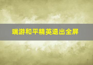 端游和平精英退出全屏