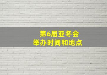 第6届亚冬会举办时间和地点