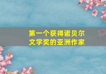 第一个获得诺贝尔文学奖的亚洲作家