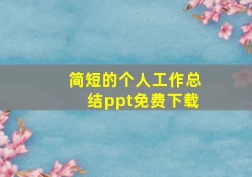 简短的个人工作总结ppt免费下载