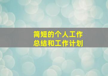 简短的个人工作总结和工作计划