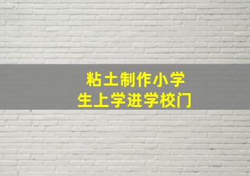 粘土制作小学生上学进学校门