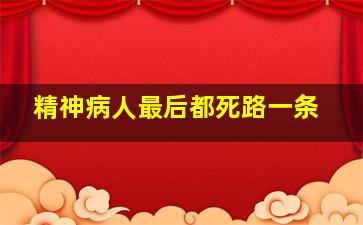 精神病人最后都死路一条