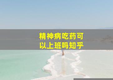 精神病吃药可以上班吗知乎