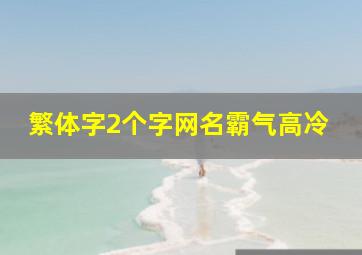 繁体字2个字网名霸气高冷