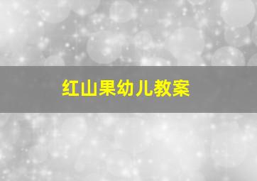 红山果幼儿教案