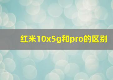 红米10x5g和pro的区别