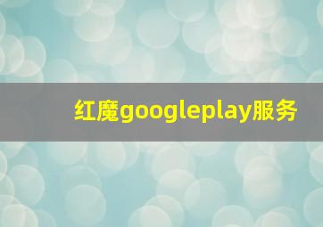 红魔googleplay服务