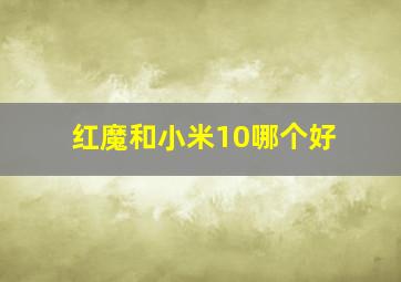 红魔和小米10哪个好