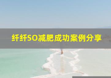 纤纤SO减肥成功案例分享