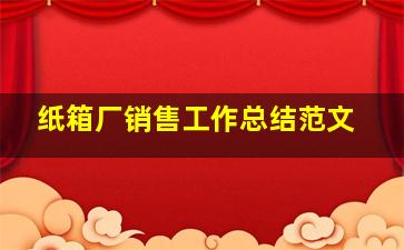 纸箱厂销售工作总结范文