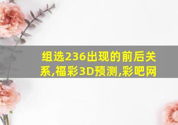 组选236出现的前后关系,福彩3D预测,彩吧网