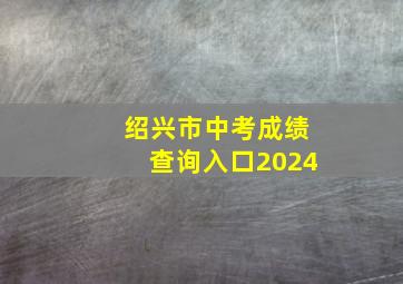 绍兴市中考成绩查询入口2024