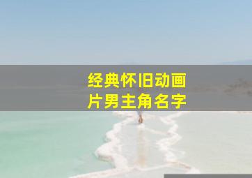 经典怀旧动画片男主角名字