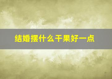 结婚摆什么干果好一点