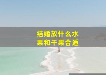 结婚放什么水果和干果合适