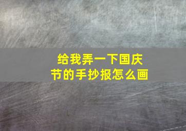 给我弄一下国庆节的手抄报怎么画