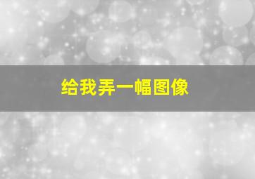 给我弄一幅图像