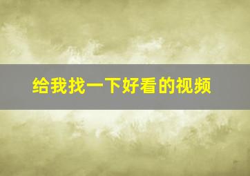 给我找一下好看的视频