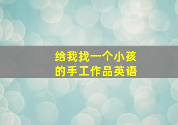 给我找一个小孩的手工作品英语