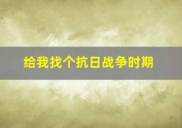 给我找个抗日战争时期