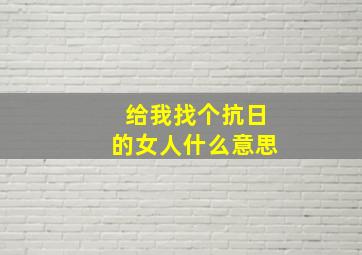 给我找个抗日的女人什么意思