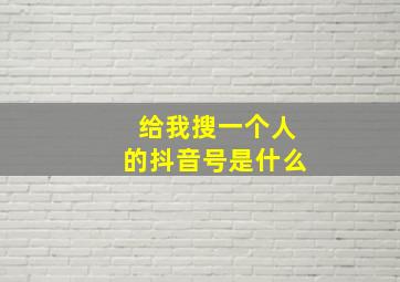 给我搜一个人的抖音号是什么