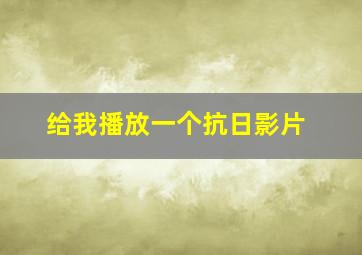 给我播放一个抗日影片