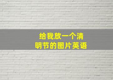 给我放一个清明节的图片英语