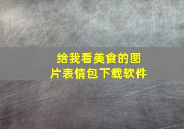 给我看美食的图片表情包下载软件