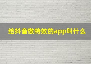 给抖音做特效的app叫什么