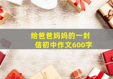 给爸爸妈妈的一封信初中作文600字