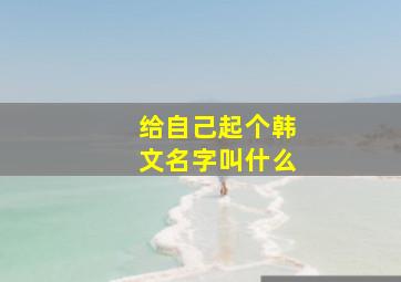 给自己起个韩文名字叫什么