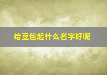 给豆包起什么名字好呢