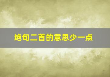 绝句二首的意思少一点