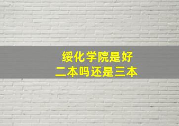 绥化学院是好二本吗还是三本