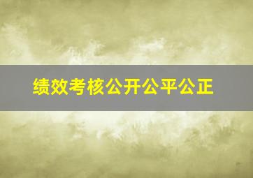 绩效考核公开公平公正