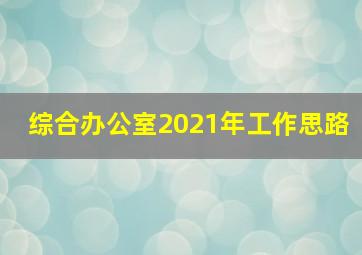 综合办公室2021年工作思路