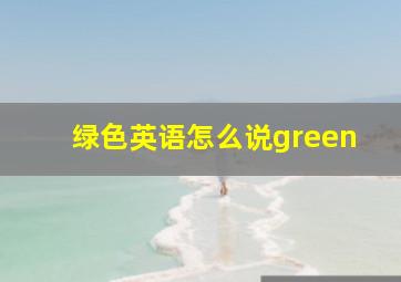 绿色英语怎么说green