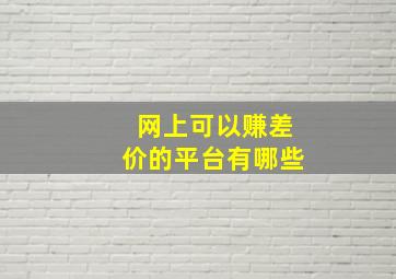 网上可以赚差价的平台有哪些