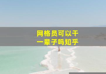 网格员可以干一辈子吗知乎