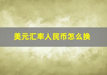 美元汇率人民币怎么换