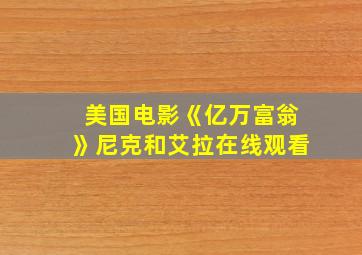 美国电影《亿万富翁》尼克和艾拉在线观看