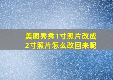 美图秀秀1寸照片改成2寸照片怎么改回来呢